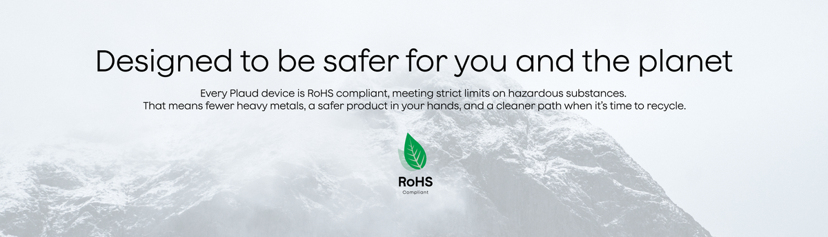 Every Plaud device is RoHS compliant, meeting strict limits on hazardous substances for a safer product and planet.